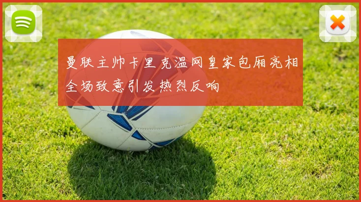 曼联主帅卡里克温网皇家包厢亮相全场致意引发热烈反响